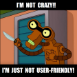 Futurama S03E12 - Roberto - Don't call me crazy! I'm not crazy! I'm just not user-friendly